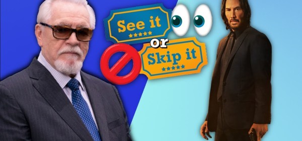 John Wick Chapter 4, Succession S04, A Good Person | See It or Skip It